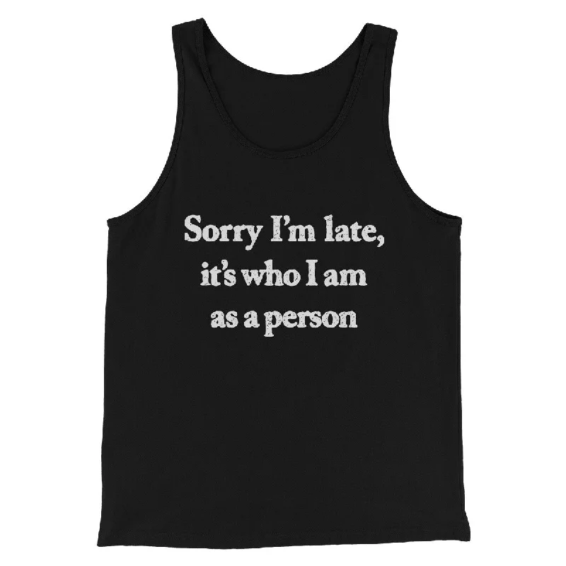 Sorry Im Late Its Who I Am As A Person Men/Unisex Tank Top