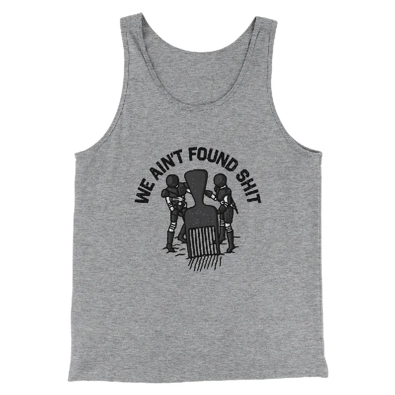 We Ain’t Found Shit Men/Unisex Tank Top